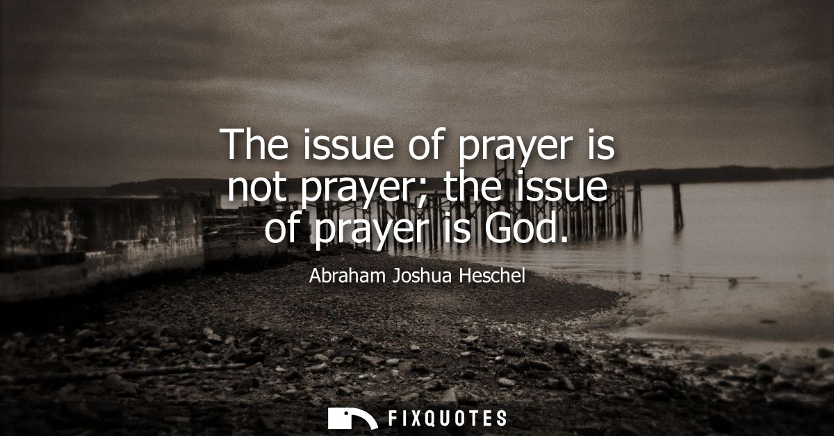 The issue of prayer is not prayer the issue of prayer is God