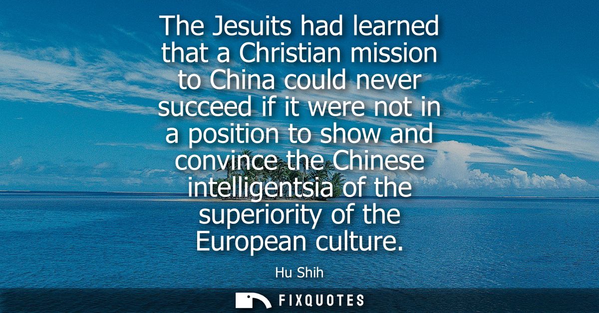 The Jesuits had learned that a Christian mission to China could never succeed if it were not in a position to show and c