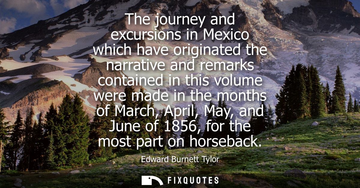 The journey and excursions in Mexico which have originated the narrative and remarks contained in this volume were made 