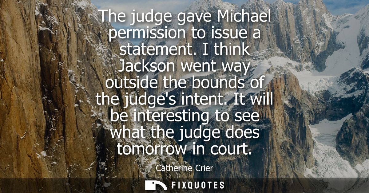 The judge gave Michael permission to issue a statement. I think Jackson went way outside the bounds of the judges intent