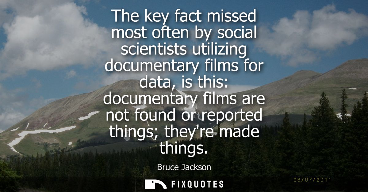 The key fact missed most often by social scientists utilizing documentary films for data, is this: documentary films are