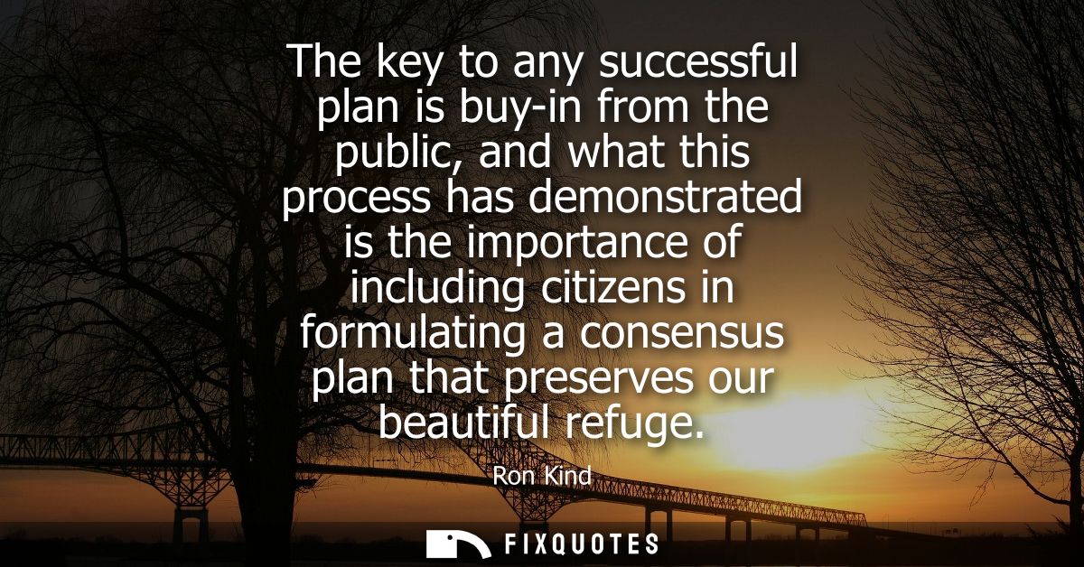 The key to any successful plan is buy-in from the public, and what this process has demonstrated is the importance of in