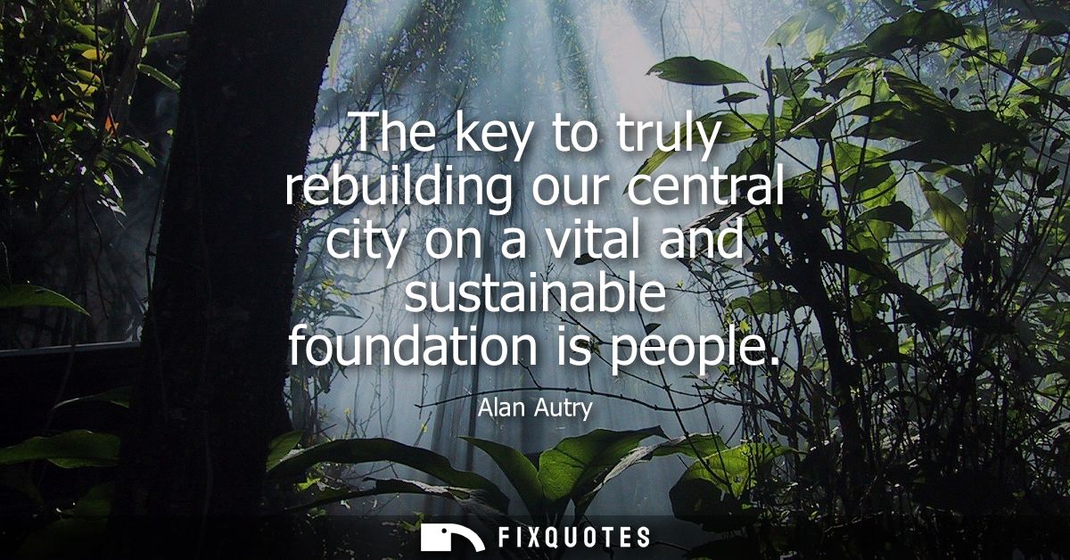 The key to truly rebuilding our central city on a vital and sustainable foundation is people