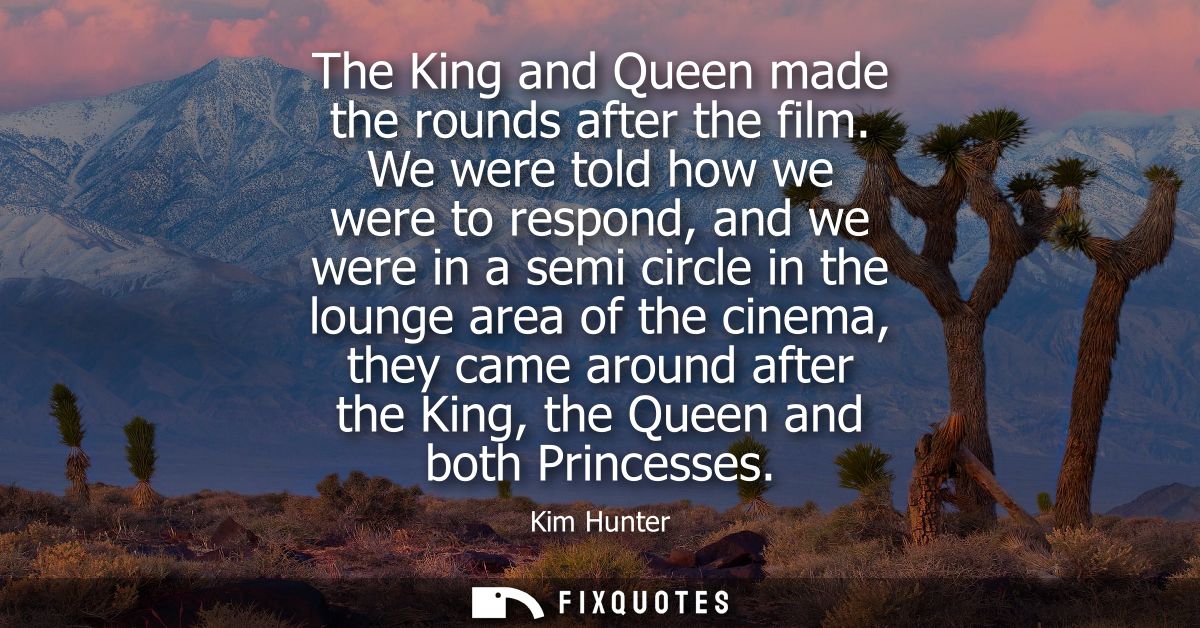 The King and Queen made the rounds after the film. We were told how we were to respond, and we were in a semi circle in 