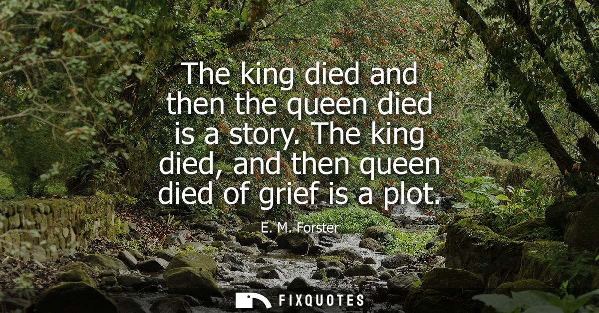 The king died and then the queen died is a story. The king died, and then queen died of grief is a plot