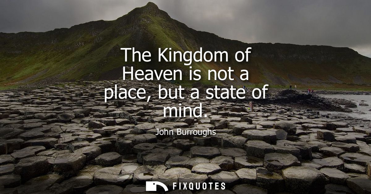 The Kingdom of Heaven is not a place, but a state of mind