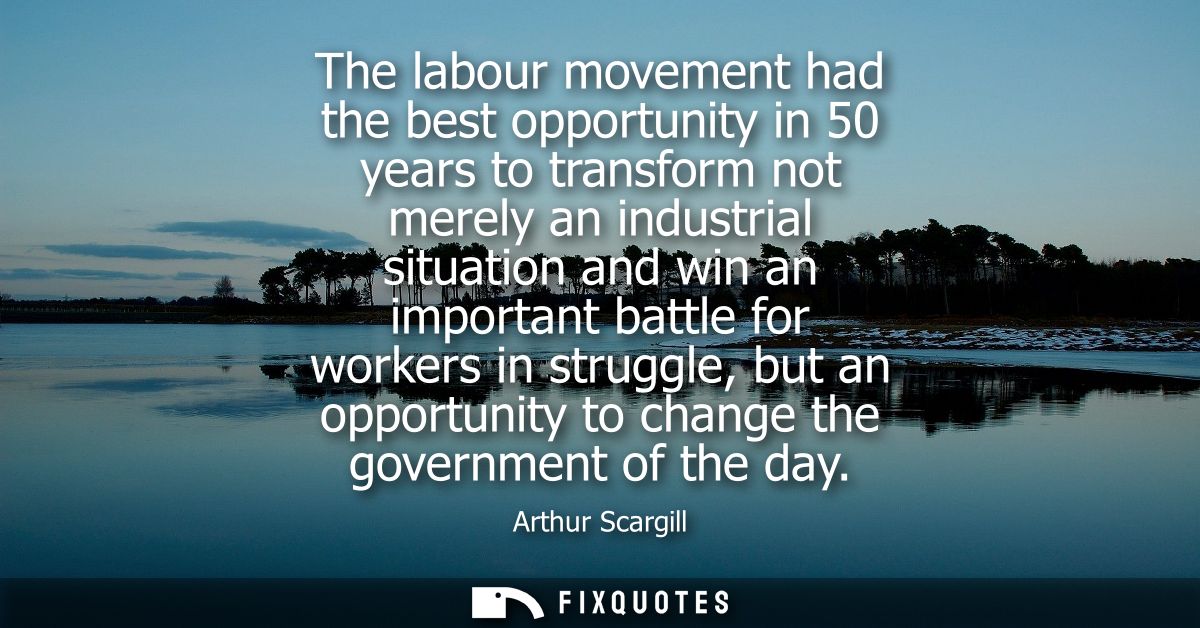 The labour movement had the best opportunity in 50 years to transform not merely an industrial situation and win an impo