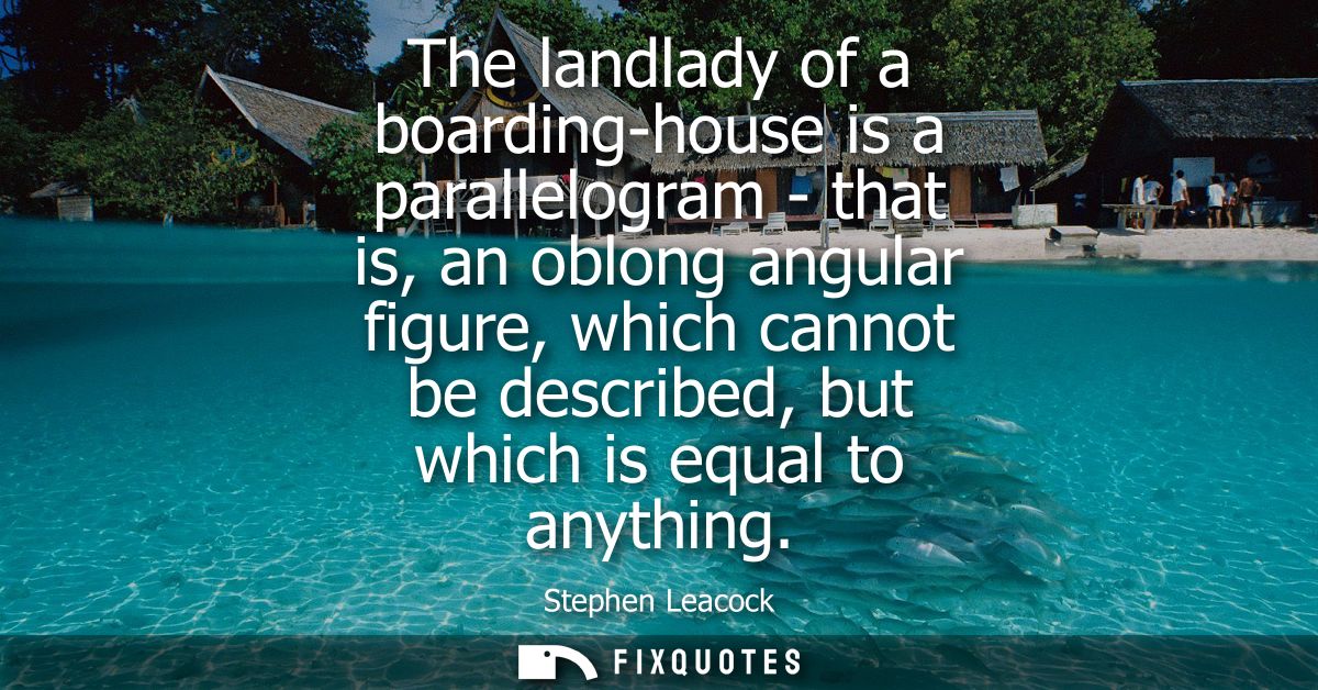 The landlady of a boarding-house is a parallelogram - that is, an oblong angular figure, which cannot be described, but 