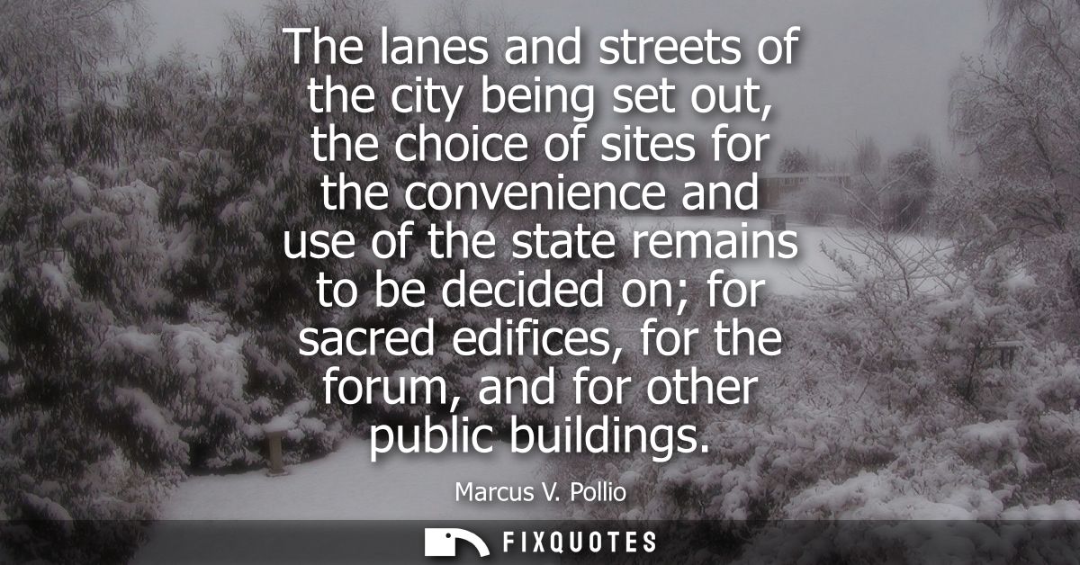 The lanes and streets of the city being set out, the choice of sites for the convenience and use of the state remains to