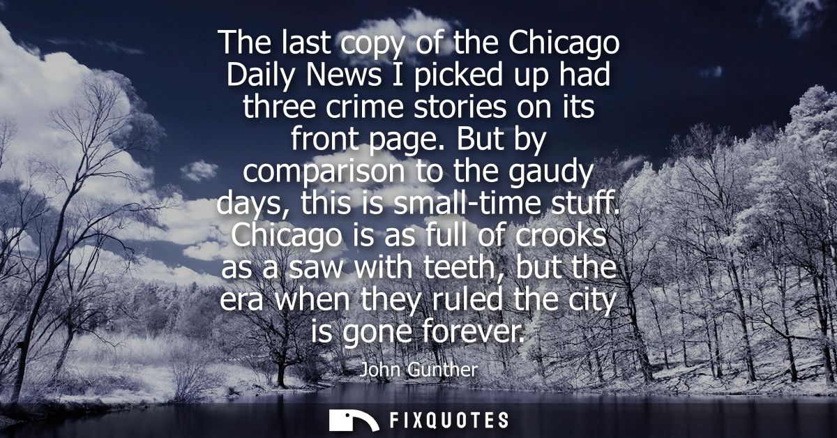 The last copy of the Chicago Daily News I picked up had three crime stories on its front page. But by comparison to the 
