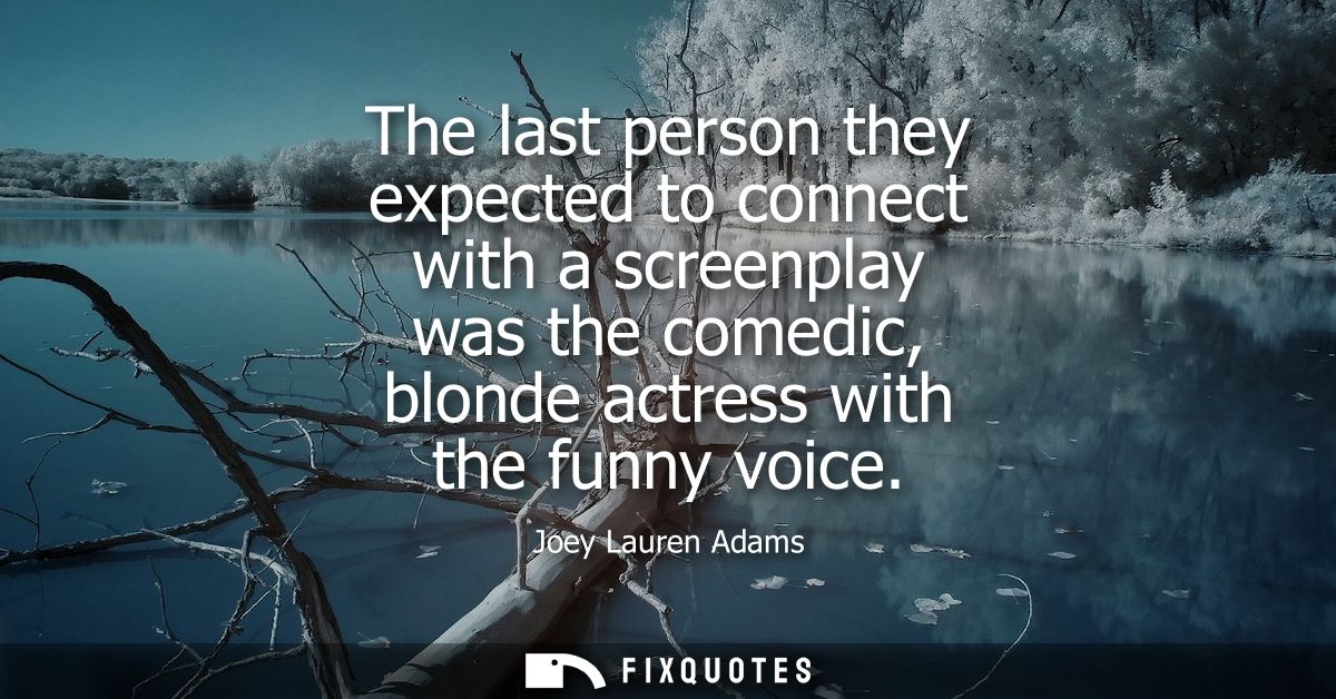The last person they expected to connect with a screenplay was the comedic, blonde actress with the funny voice
