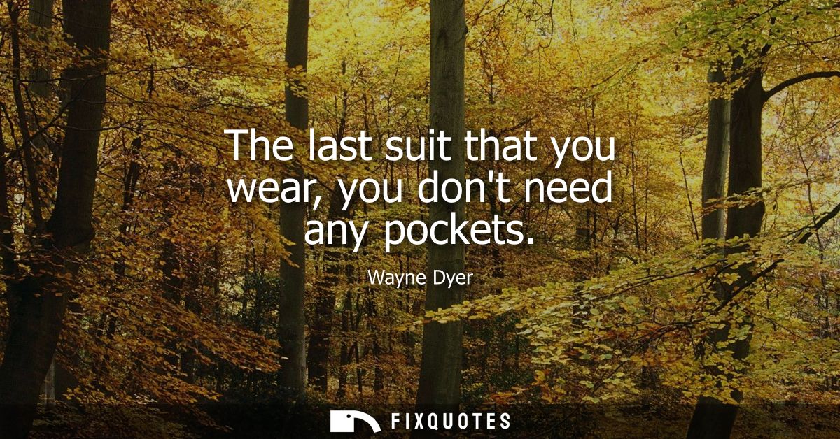 The last suit that you wear, you dont need any pockets