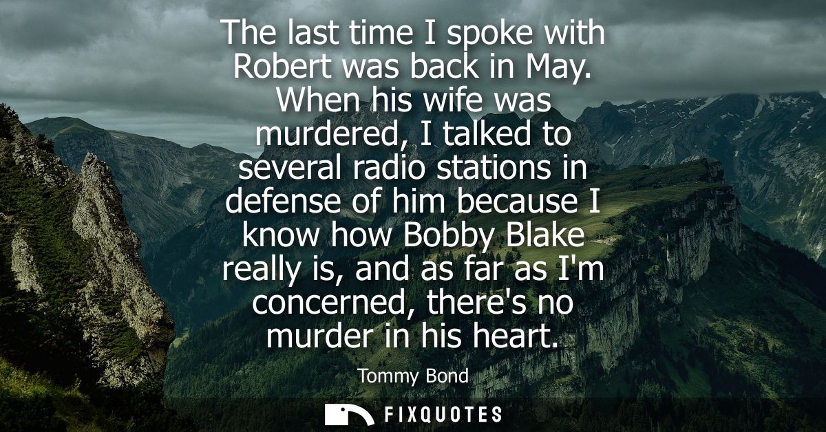 The last time I spoke with Robert was back in May. When his wife was murdered, I talked to several radio stations in def