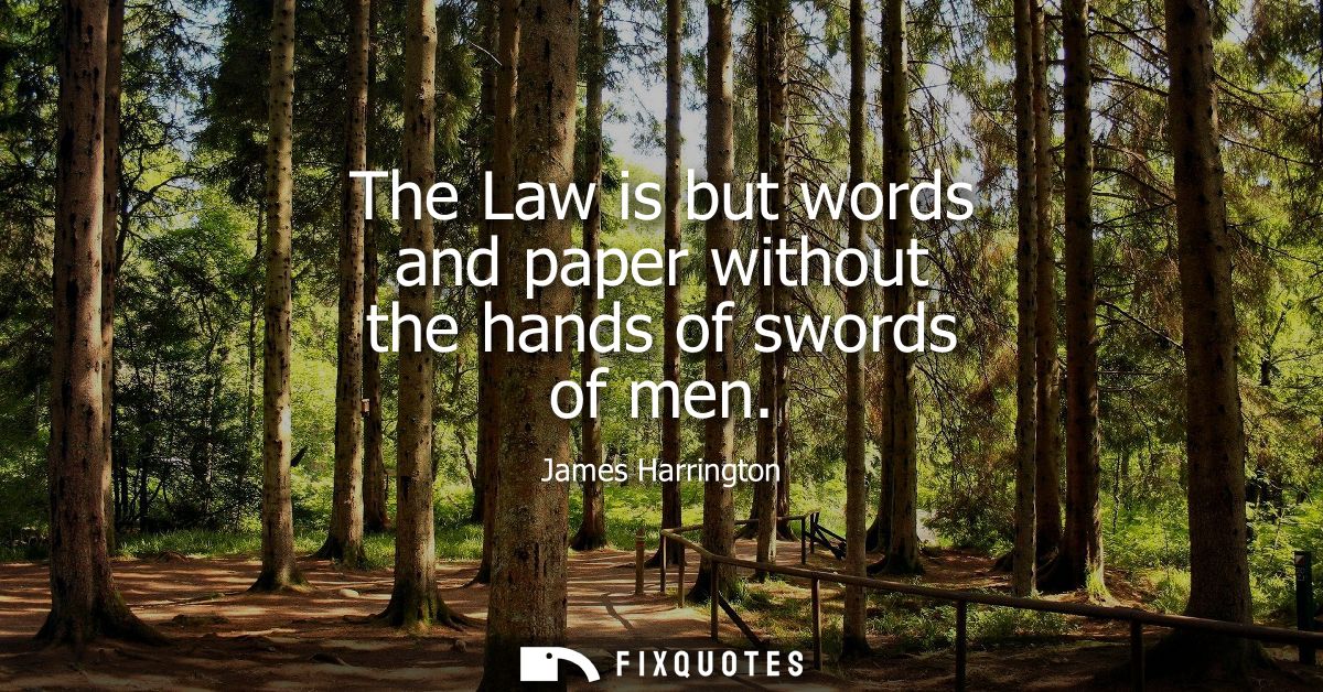 The Law is but words and paper without the hands of swords of men