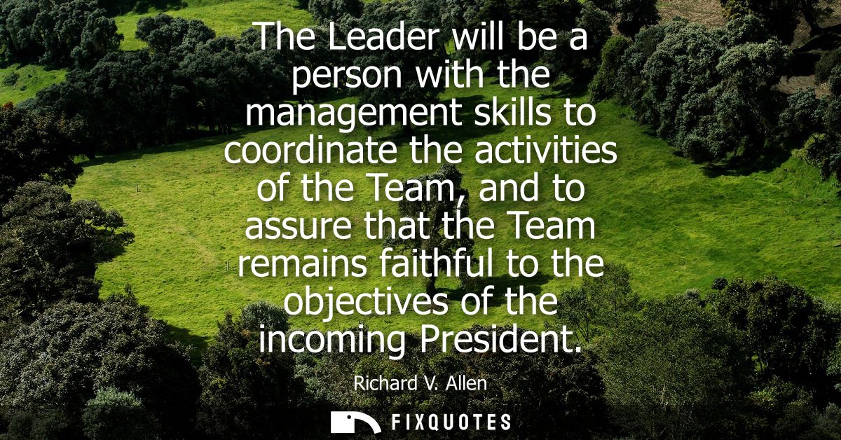 The Leader will be a person with the management skills to coordinate the activities of the Team, and to assure that the 