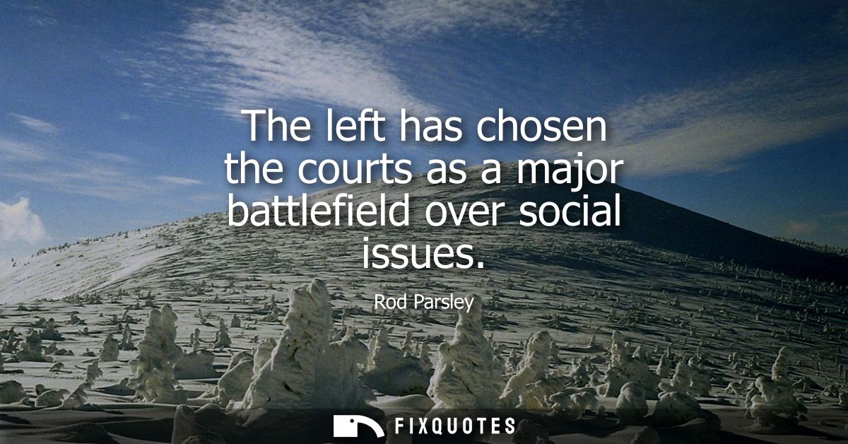 The left has chosen the courts as a major battlefield over social issues