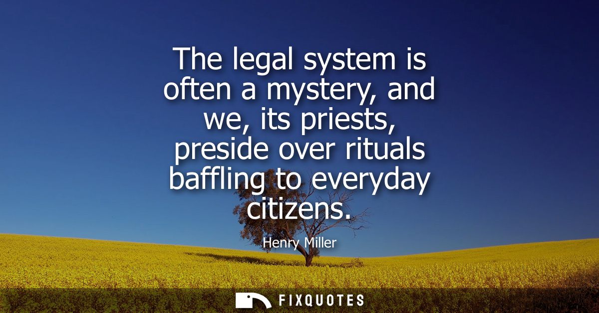 The legal system is often a mystery, and we, its priests, preside over rituals baffling to everyday citizens