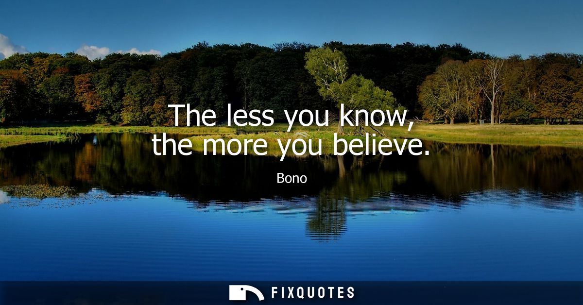The less you know, the more you believe