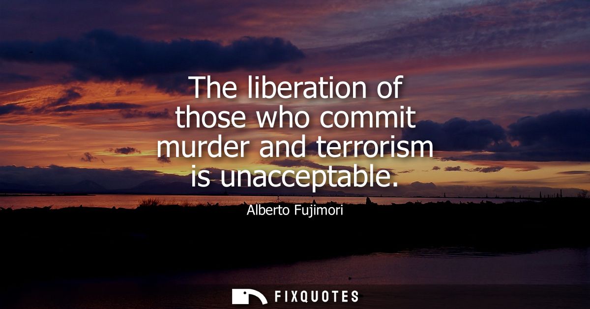 The liberation of those who commit murder and terrorism is unacceptable