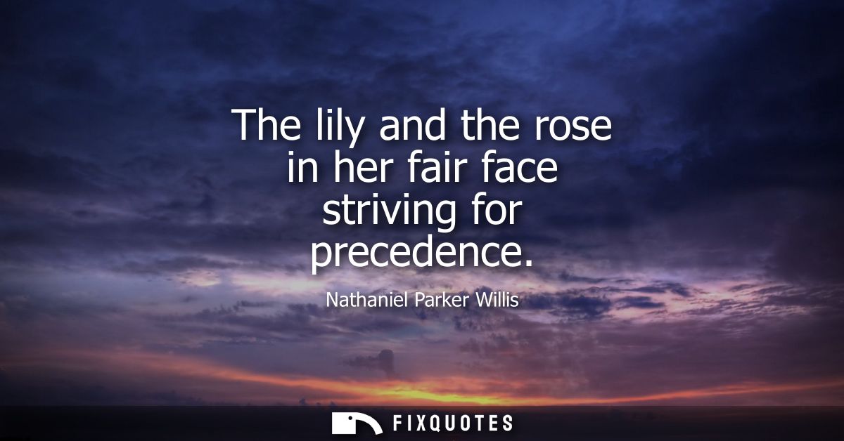 The lily and the rose in her fair face striving for precedence