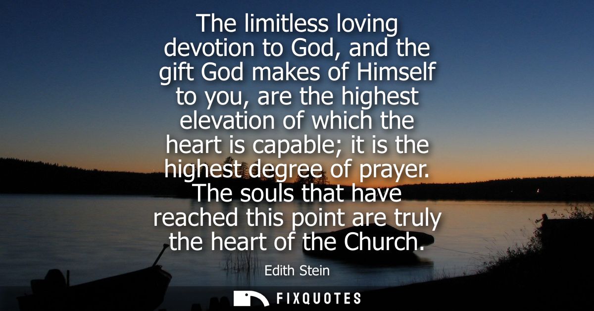 The limitless loving devotion to God, and the gift God makes of Himself to you, are the highest elevation of which the h