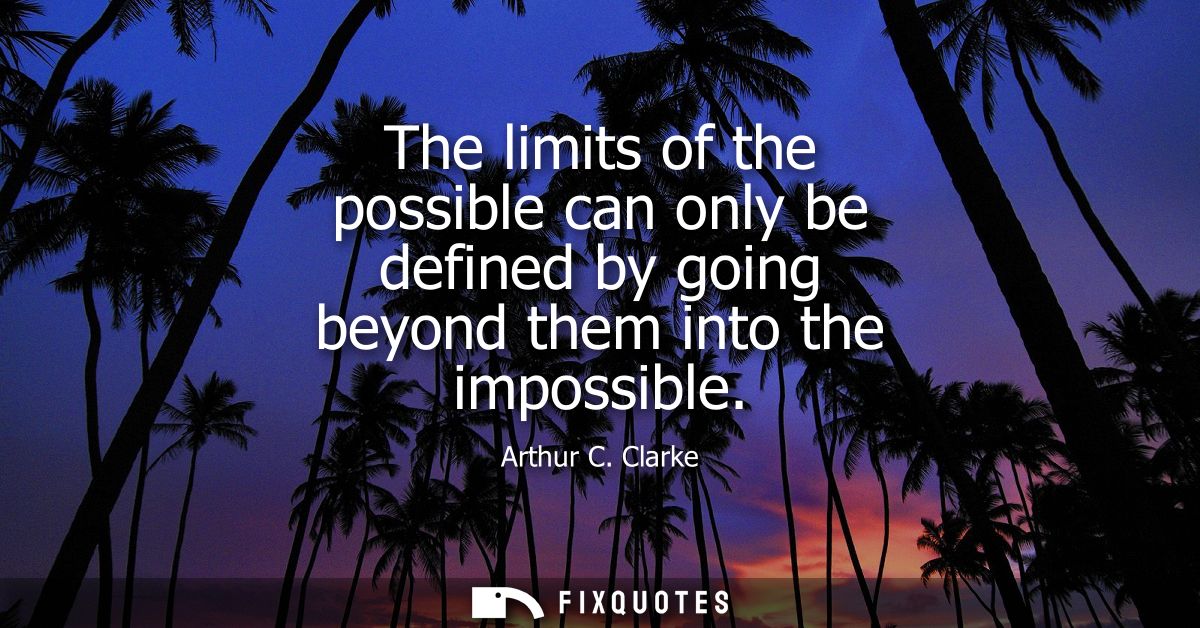 The limits of the possible can only be defined by going beyond them into the impossible