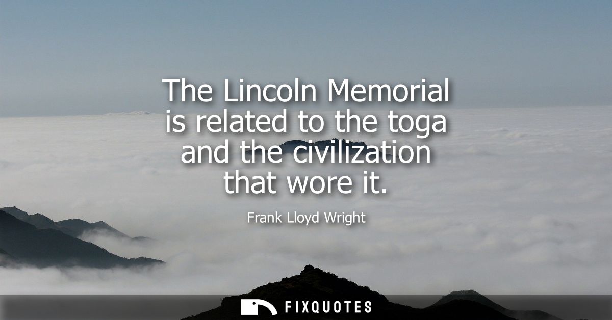 The Lincoln Memorial is related to the toga and the civilization that wore it