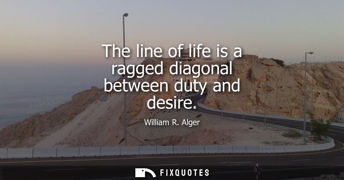 The line of life is a ragged diagonal between duty and desire