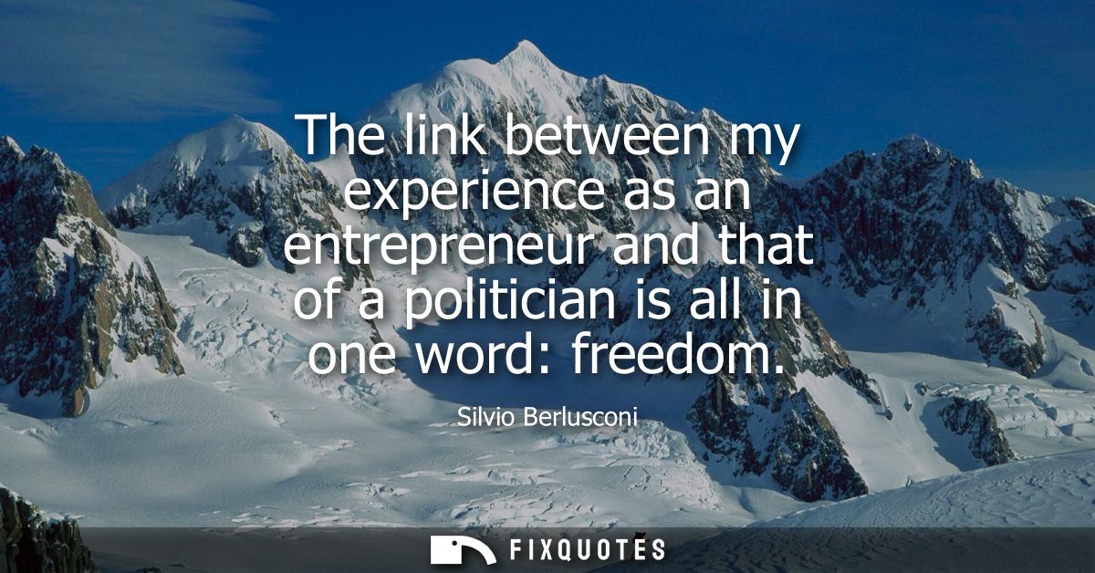 The link between my experience as an entrepreneur and that of a politician is all in one word: freedom