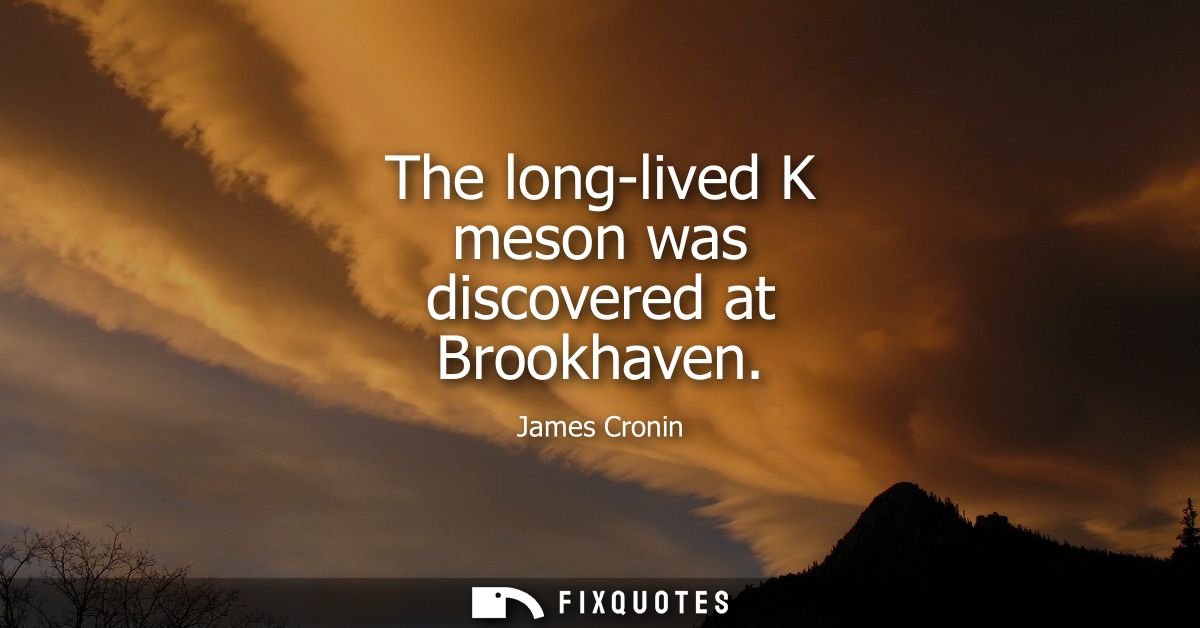 The long-lived K meson was discovered at Brookhaven