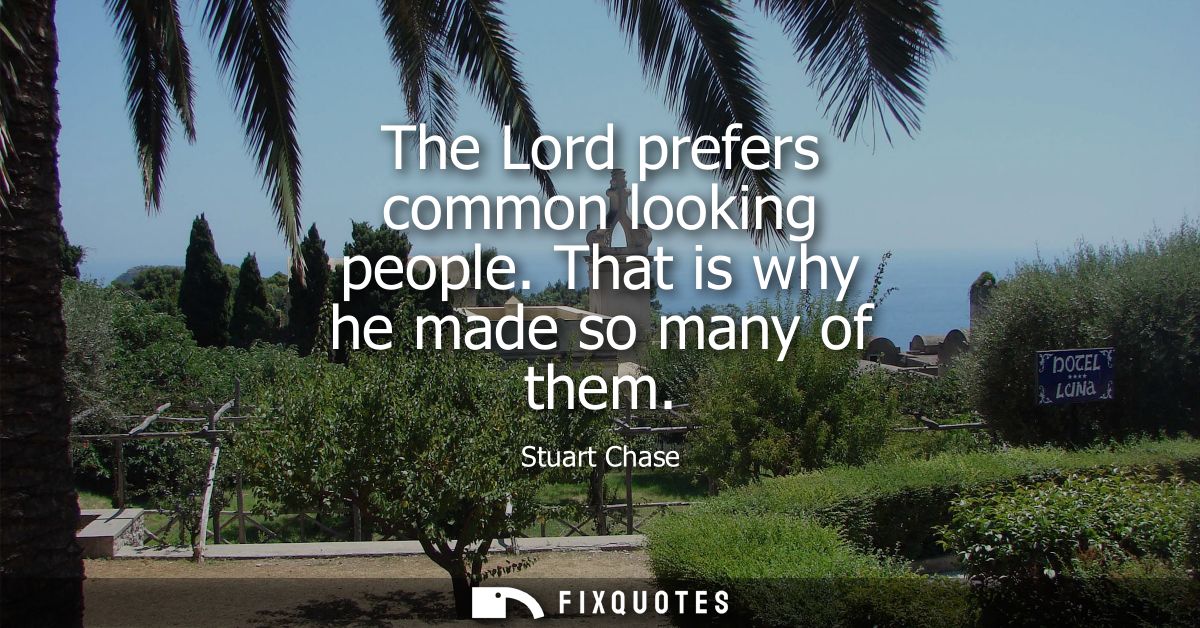 The Lord prefers common looking people. That is why he made so many of them