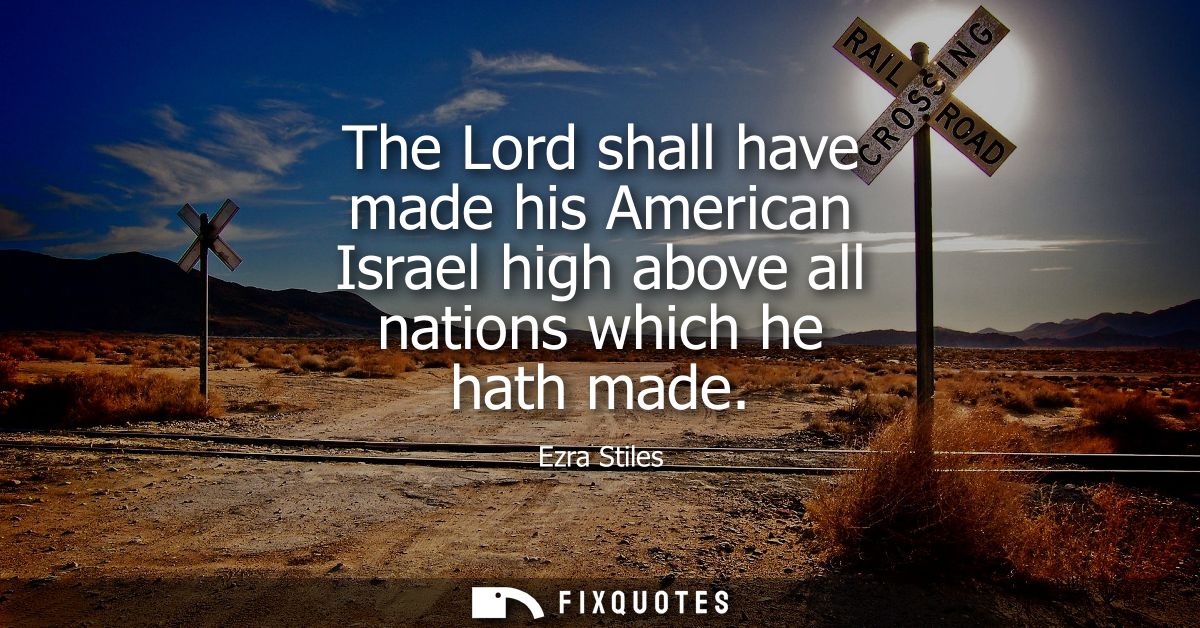 The Lord shall have made his American Israel high above all nations which he hath made