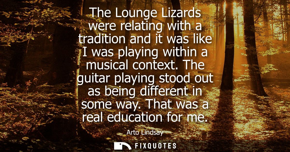 The Lounge Lizards were relating with a tradition and it was like I was playing within a musical context.