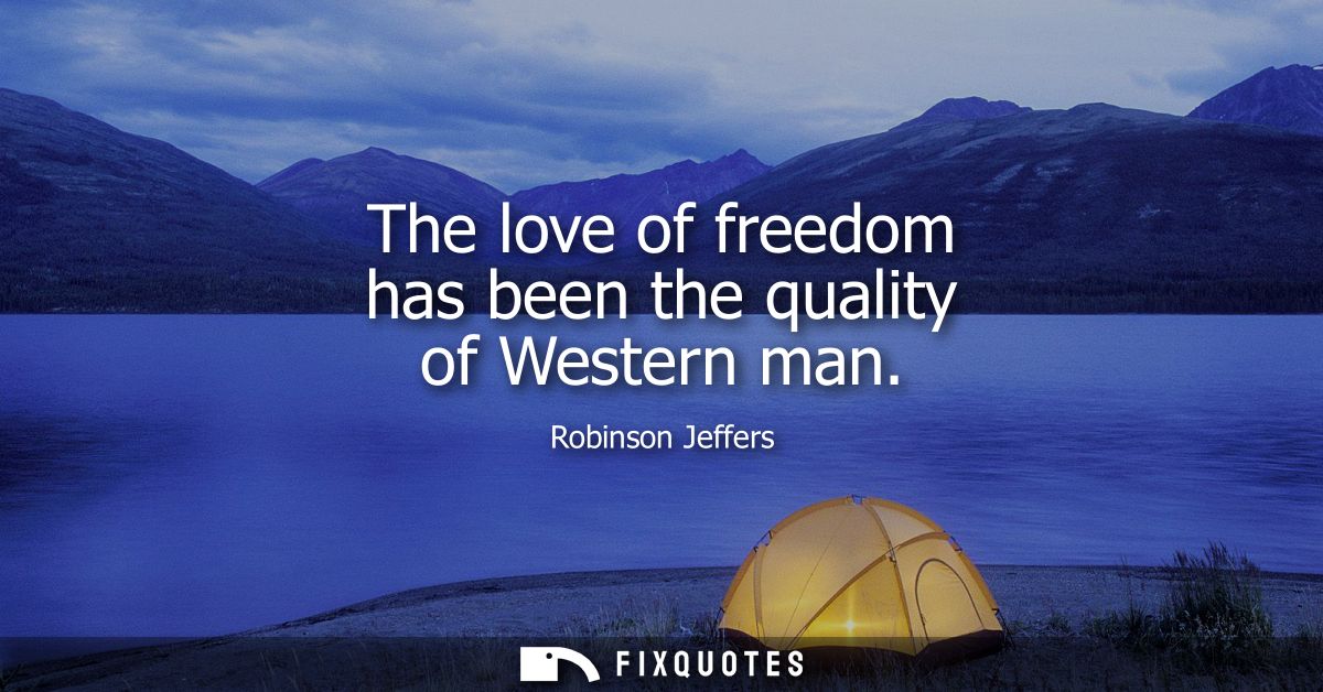 The love of freedom has been the quality of Western man