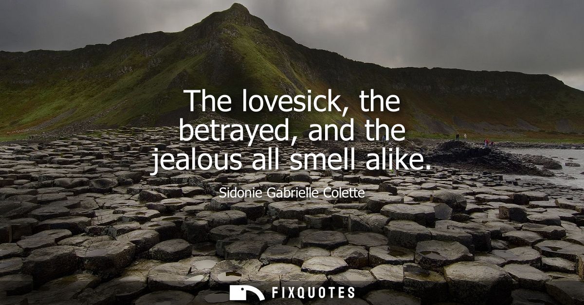 The lovesick, the betrayed, and the jealous all smell alike