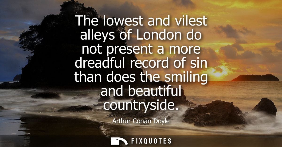 The lowest and vilest alleys of London do not present a more dreadful record of sin than does the smiling and beautiful 