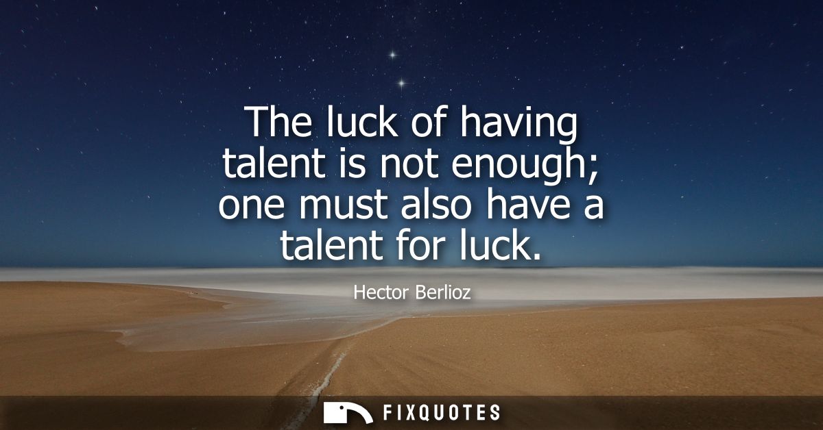 The luck of having talent is not enough one must also have a talent for luck