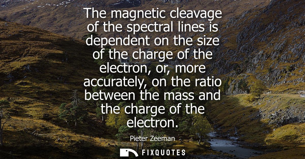 The magnetic cleavage of the spectral lines is dependent on the size of the charge of the electron, or, more accurately,