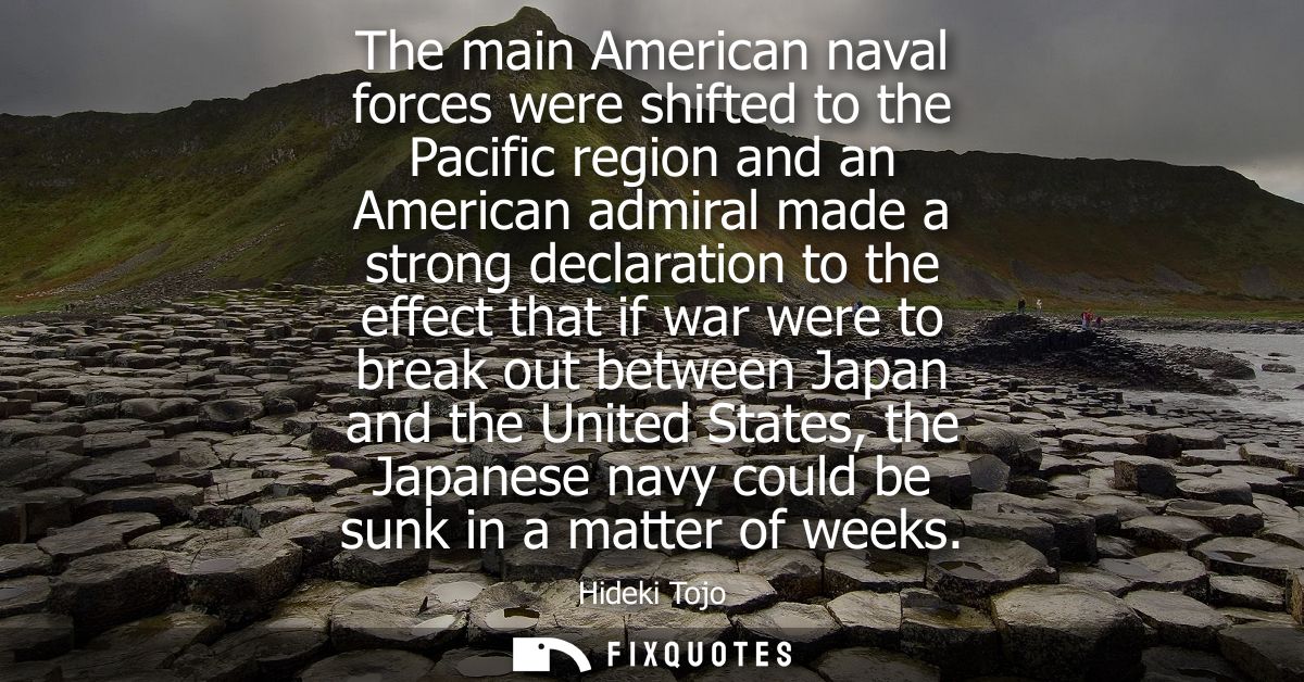 The main American naval forces were shifted to the Pacific region and an American admiral made a strong declaration to t