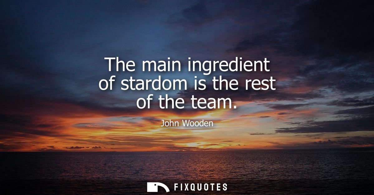 The main ingredient of stardom is the rest of the team