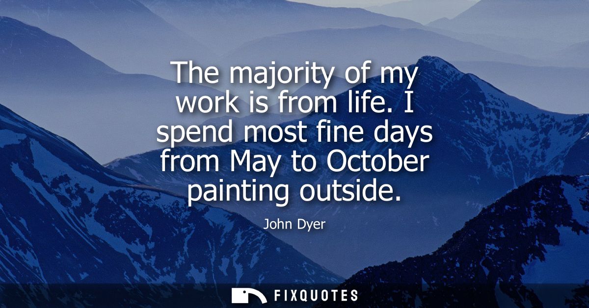 The majority of my work is from life. I spend most fine days from May to October painting outside