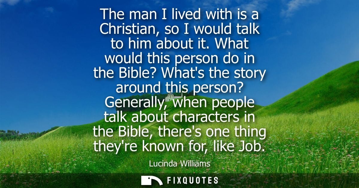 The man I lived with is a Christian, so I would talk to him about it. What would this person do in the Bible? Whats the 