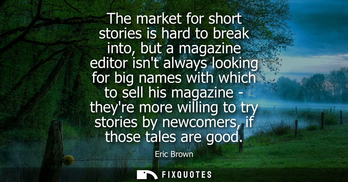The market for short stories is hard to break into, but a magazine editor isnt always looking for big names with which t