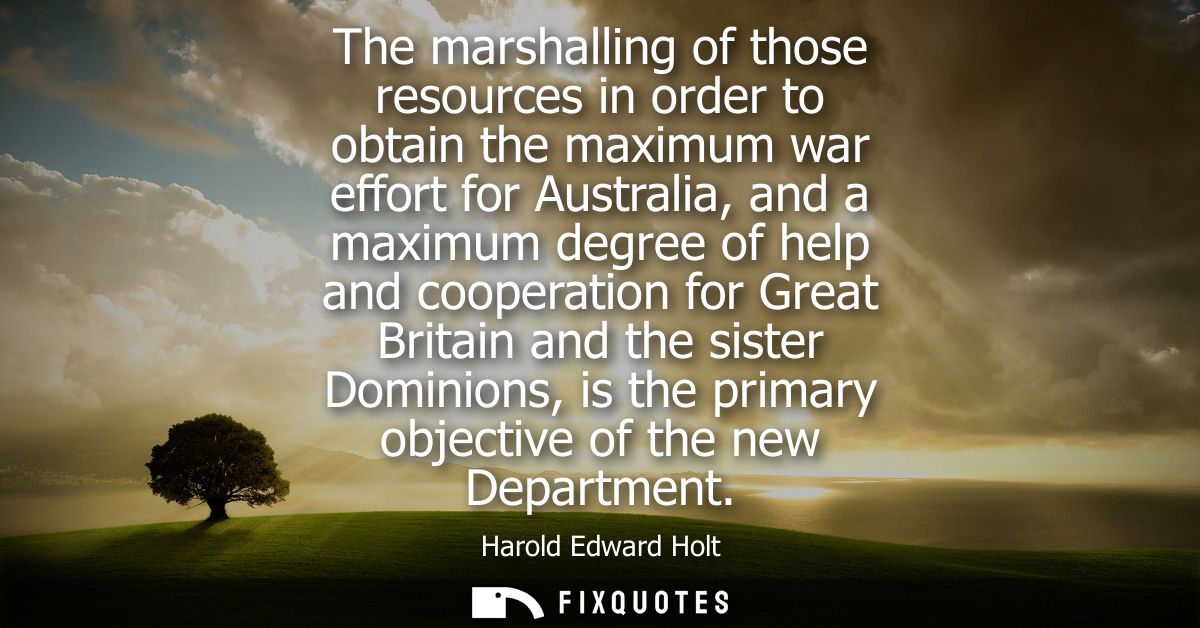 The marshalling of those resources in order to obtain the maximum war effort for Australia, and a maximum degree of help