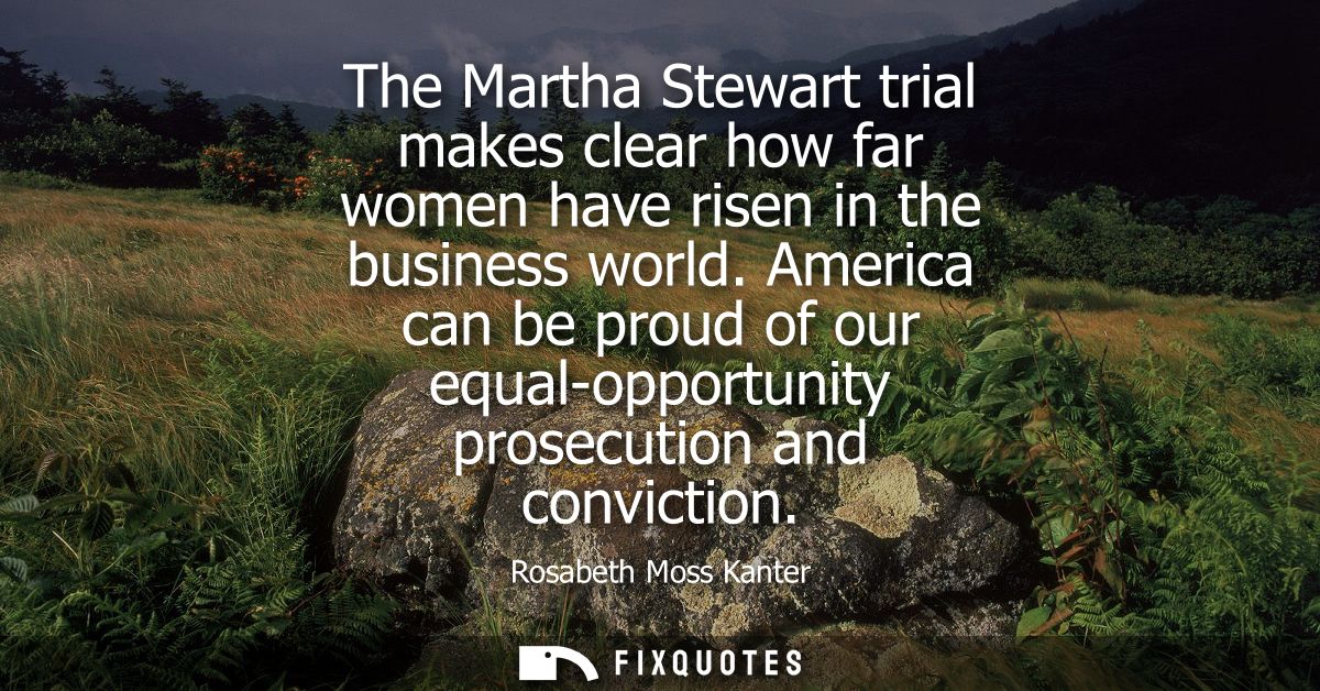 The Martha Stewart trial makes clear how far women have risen in the business world. America can be proud of our equal-o