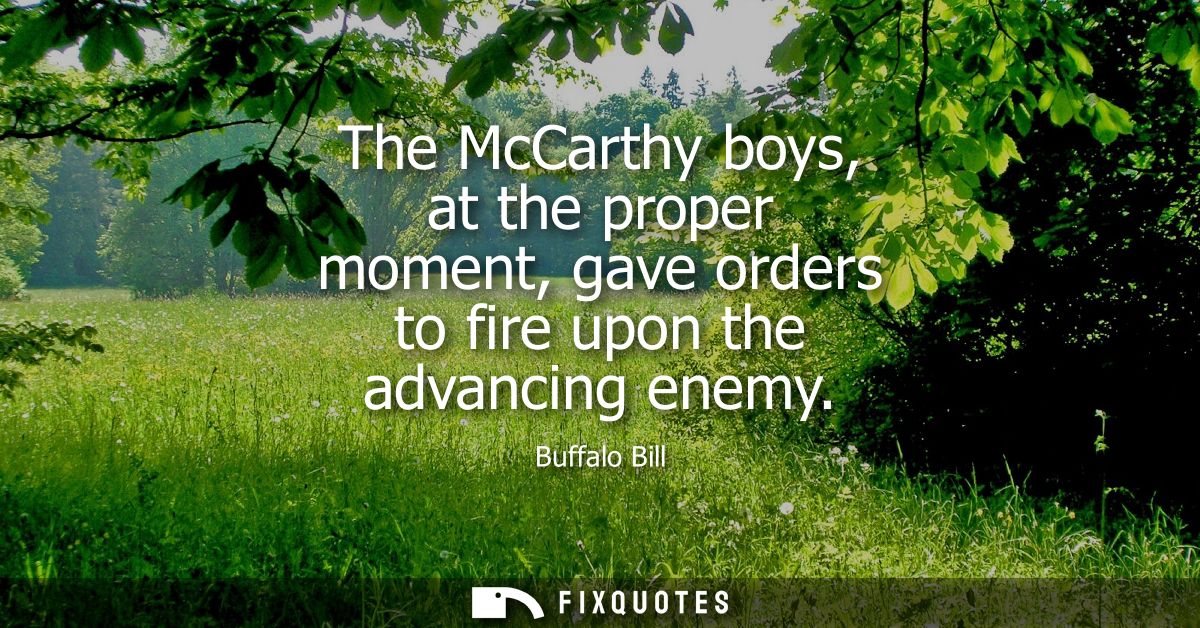 The McCarthy boys, at the proper moment, gave orders to fire upon the advancing enemy - Buffalo Bill