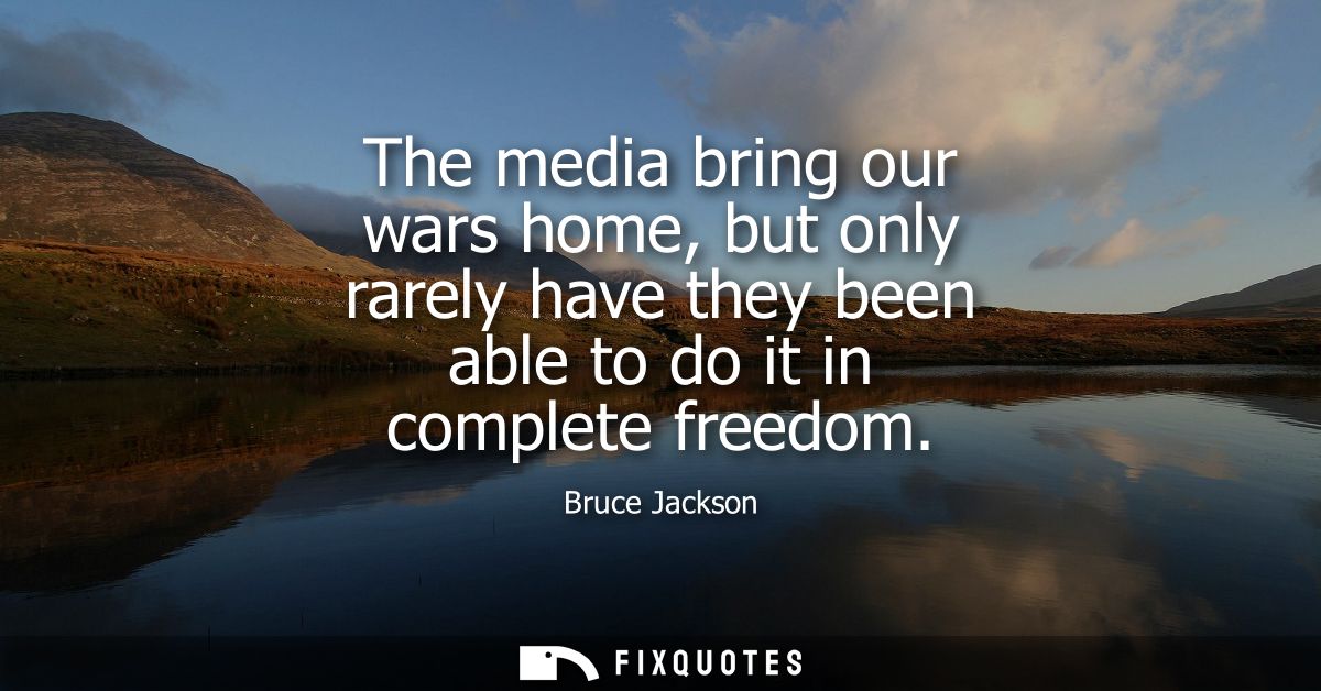 The media bring our wars home, but only rarely have they been able to do it in complete freedom