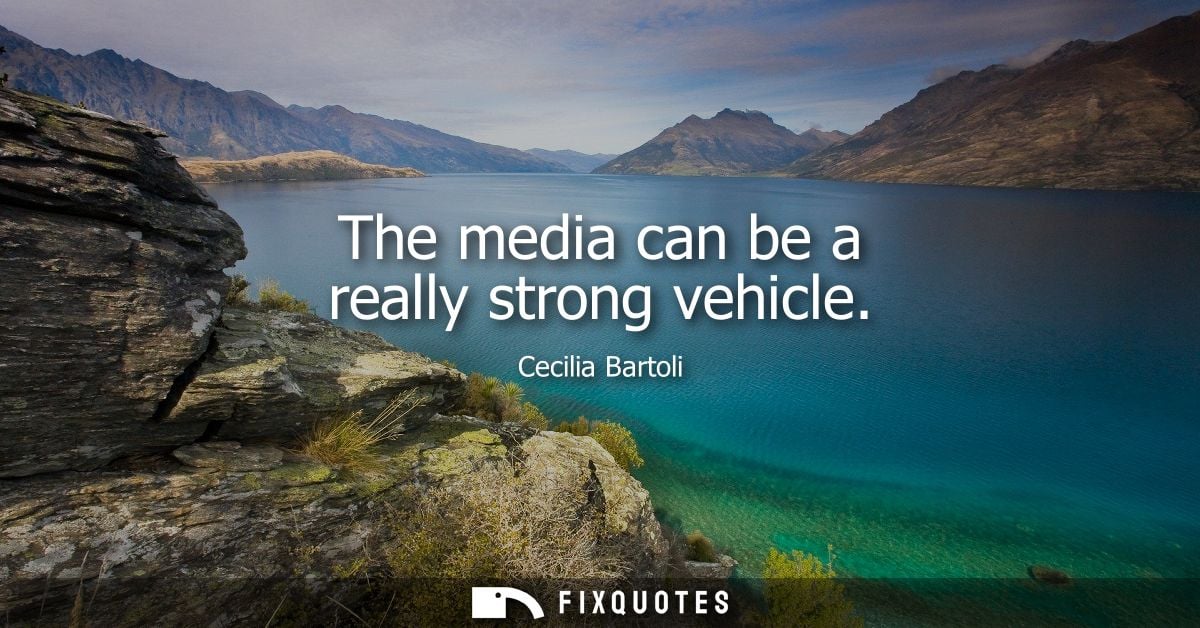 The media can be a really strong vehicle