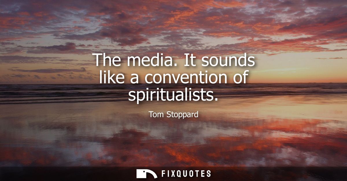 The media. It sounds like a convention of spiritualists