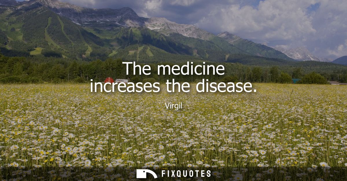 The medicine increases the disease